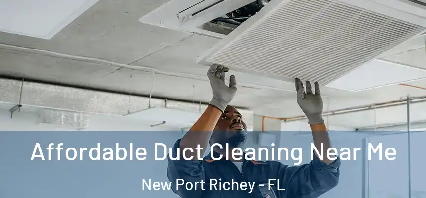 Affordable Duct Cleaning Near Me New Port Richey - FL