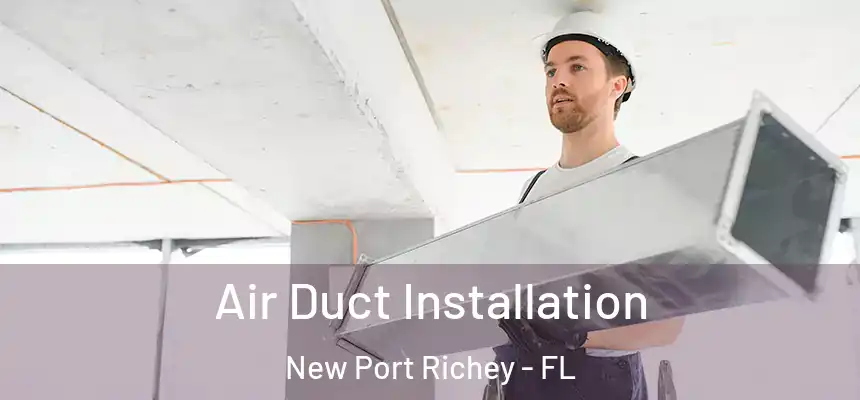 Air Duct Installation New Port Richey - FL