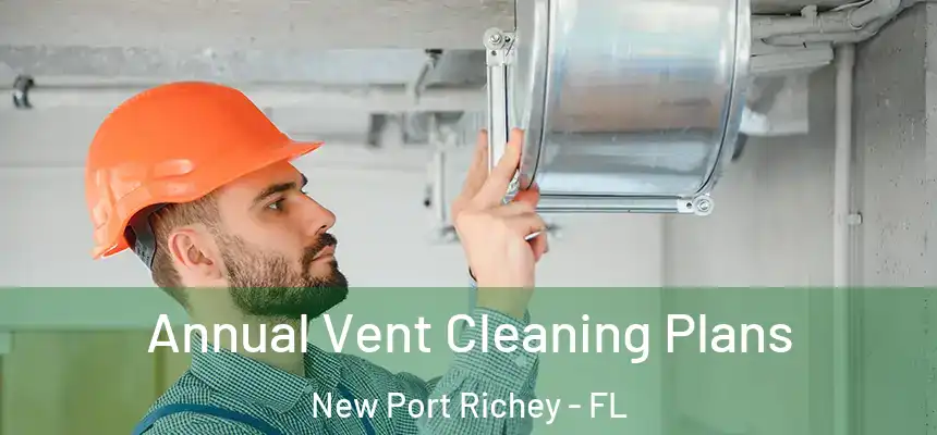 Annual Vent Cleaning Plans New Port Richey - FL