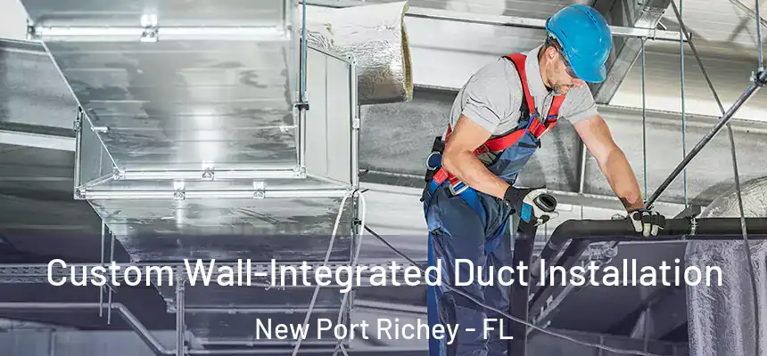  Custom Wall-Integrated Duct Installation New Port Richey - FL