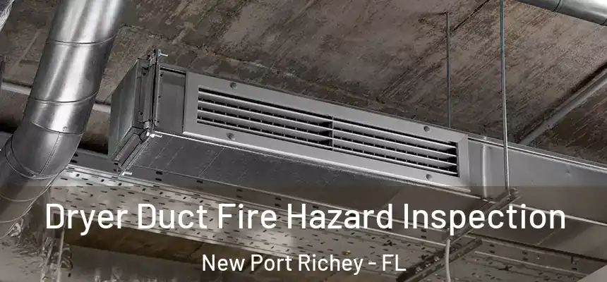 Dryer Duct Fire Hazard Inspection New Port Richey - FL