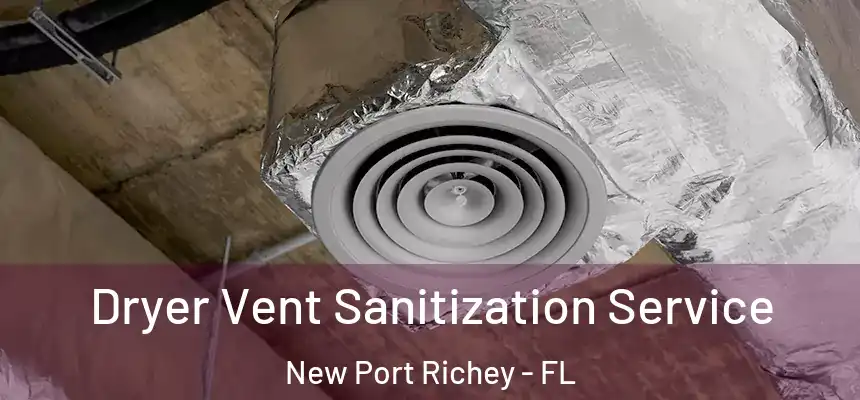 Dryer Vent Sanitization Service New Port Richey - FL