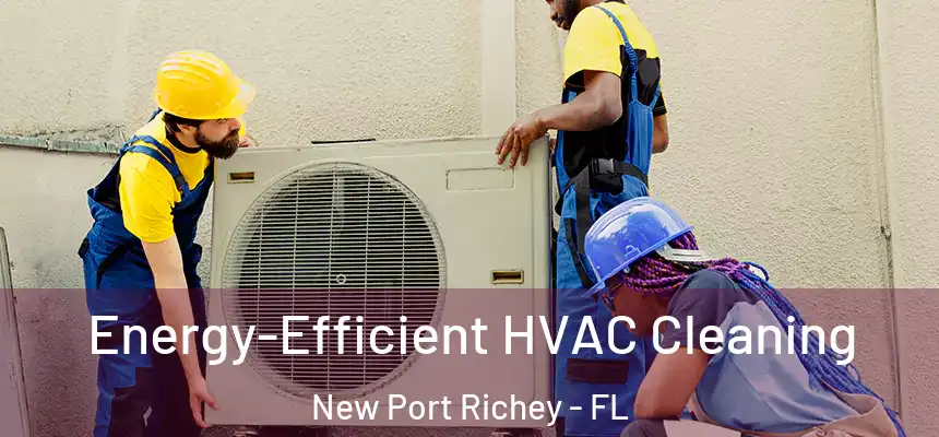  Energy-Efficient HVAC Cleaning New Port Richey - FL