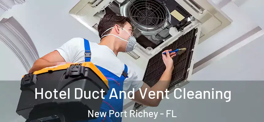 Hotel Duct And Vent Cleaning New Port Richey - FL