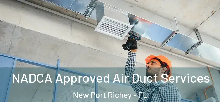 NADCA Approved Air Duct Services New Port Richey - FL