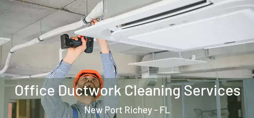  Office Ductwork Cleaning Services New Port Richey - FL