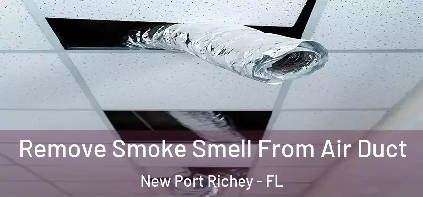 Remove Smoke Smell From Air Duct New Port Richey - FL