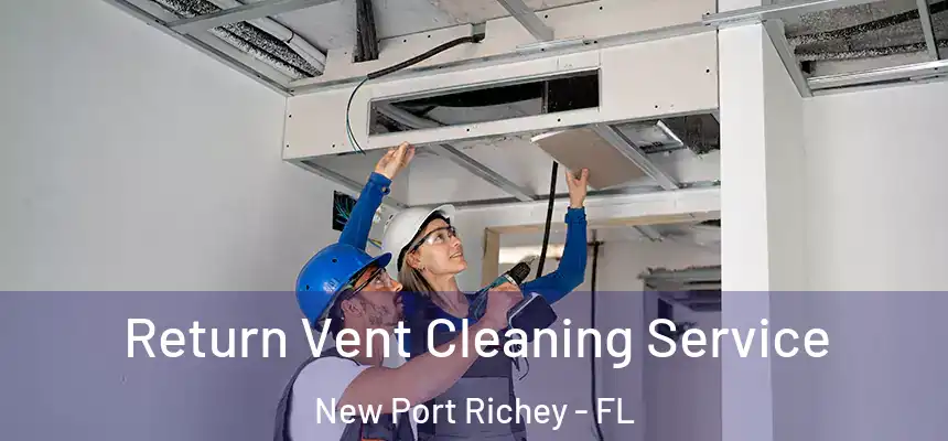 Return Vent Cleaning Service New Port Richey - FL