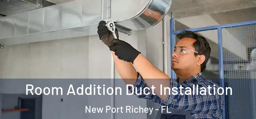 Room Addition Duct Installation New Port Richey - FL